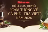 Mời bạn đọc tham gia cuộc thi viết "Cảm tưởng về cà phê - trà Việt" năm 2026