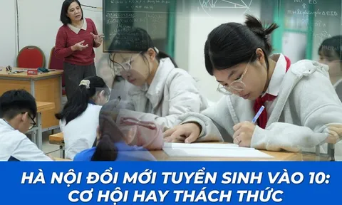 Hà Nội đổi mới tuyển sinh vào 10: Cơ hội hay thách thức?