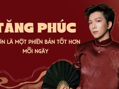"Vẫn là Tăng Phúc, nhưng luôn là một phiên bản tốt hơn mỗi ngày"