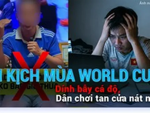 Bi kịch mùa World Cup: Dính bẫy cá độ, dân chơi tan cửa nát nhà